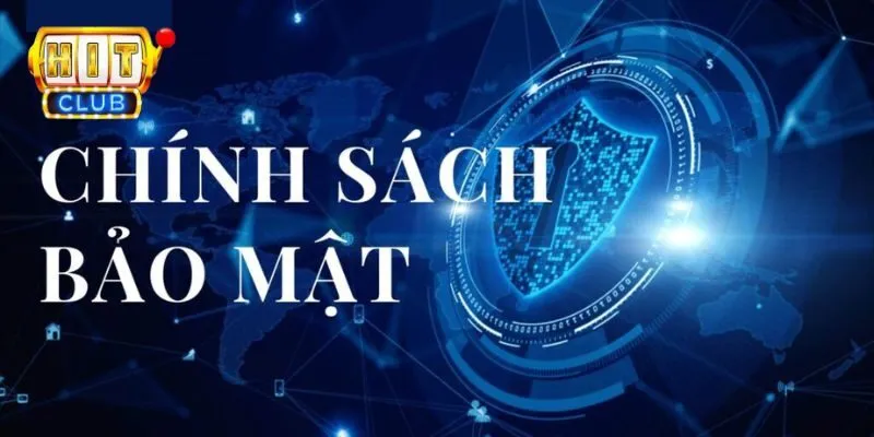 Chi tiết chính sách bảo mật Hit Club bet thủ cần nắm