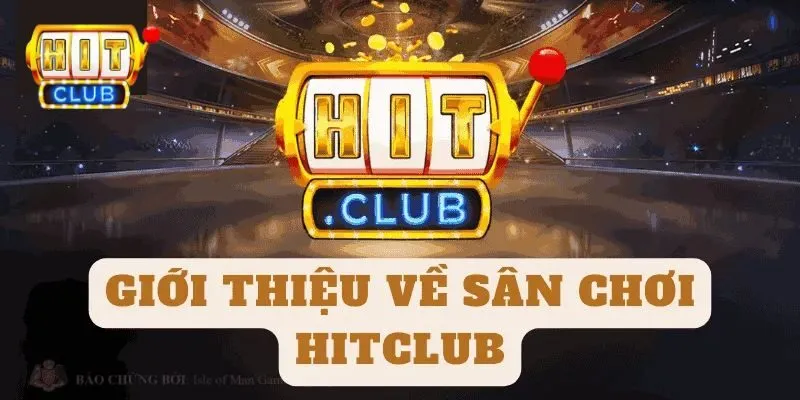 Hitclub - Giới thiệu tổng game về cổng game đổi thưởng